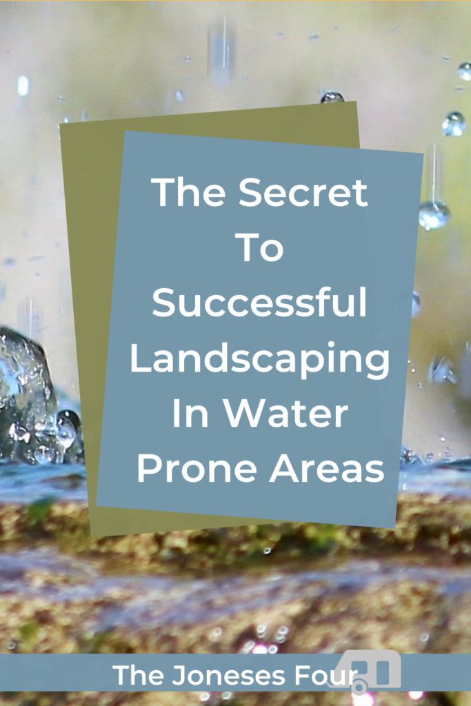 Pin for later! Image depicts rain splashing into a puddle in the background with the title “The Secret to Successful Landscaping in Water Prone Areas” in the center. The logo for the Joneses Four is in small text at the bottom and includes an image of a trailer camper.