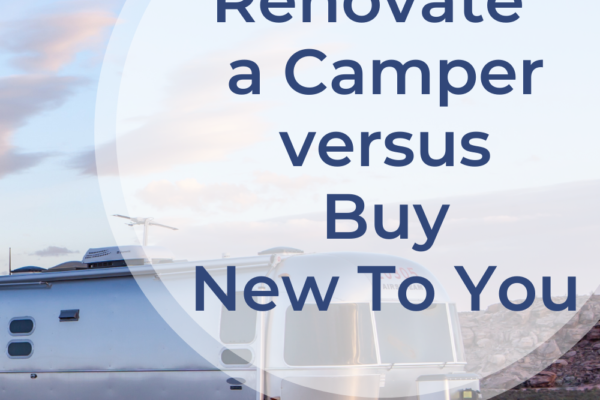 Why Renovate A Camper Versus Buy New To You