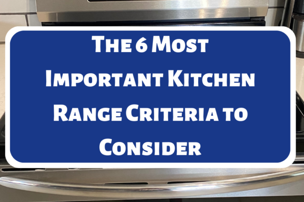 The 6 Most Important Kitchen Range Criteria to Consider